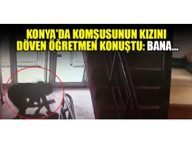 Konyada komşusunun kızını döven öğretmen konuştu:Bana...