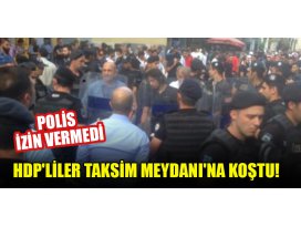 HDPliler Taksim Meydanına koştu! Polis izin vermedi