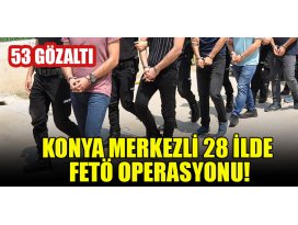 Konya merkezli 28 ilde FETÖ operasyonu: 53 gözaltı