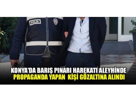 Konyada Barış Pınarı Harekatı aleyhinde propaganda yapan kişi gözaltına alındı