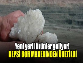 Yeni yerli ürünler geliyor! Hepsi bor madeninden üretildi