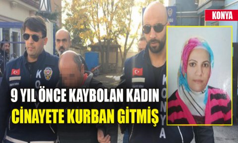 9 yıl önce kaybolan kadın cinayete kurban gitmiş