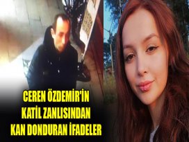 Ceren Özdemirin katil zanlısından kan donduran ifadeler