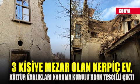 3 kişiye mezar olan kerpiç ev, Kültür Varlıkları Koruma Kurulundan tescilli çıktı