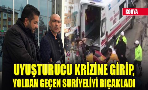 Uyuşturucu krizine girip, yoldan geçen Suriyeliyi bıçakladı