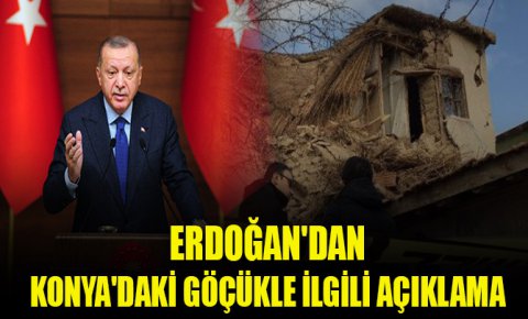 Erdoğandan Konyadaki göçükle ilgili açıklama