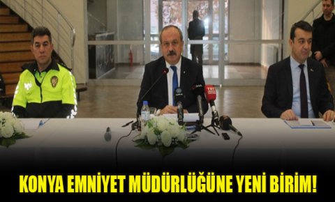 Konya Emniyet Müdürlüğüne yeni birim!