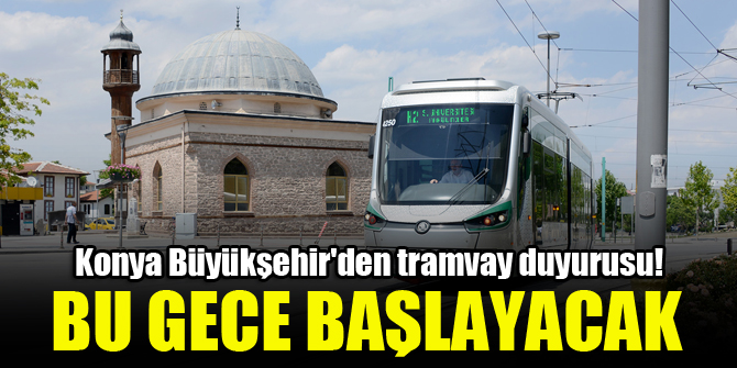 Konya Büyükşehirden tramvay duyurusu!
