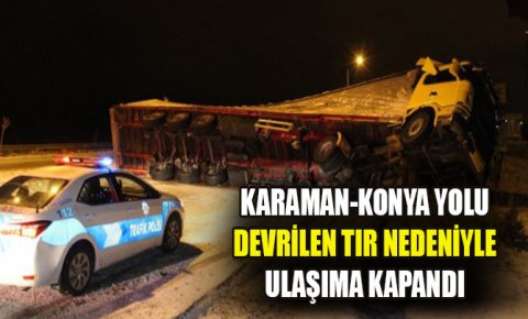 Karaman-Konya yolu devrilen tır nedeniyle ulaşıma kapandı