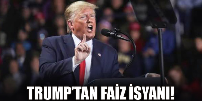 Trumptan faiz isyanı! FEDe yüklendi