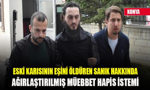 Eski karısının eşini öldüren sanık hakkında ağırlaştırılmış müebbet hapis istemi