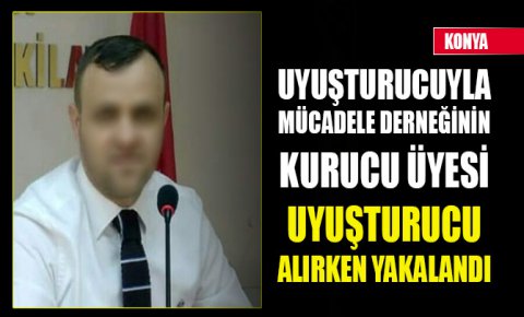 Konyada Uyuşturucuyla Mücadele Derneğinin kurucu üyesi uyuşturucu alırken yakalandı