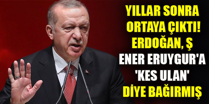 Yıllar sonra ortaya çıktı! Erdoğan, Şener Eruygura Kes ulan diye bağırmış
