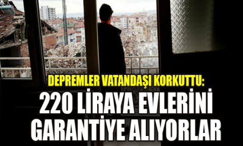 Depremler vatandaşı korkuttu: Yıllık 220 liraya evlerini garantiye alıyorlar