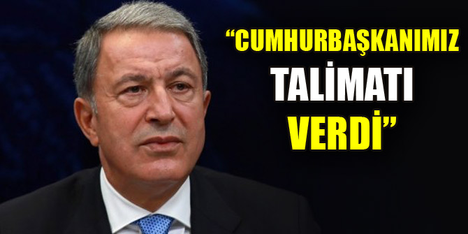 Akar: Cumhurbaşkanımız talimatı verdi