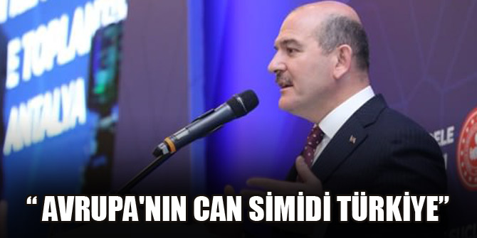 Süleyman Soylu: Avrupanın can simidi Türkiye