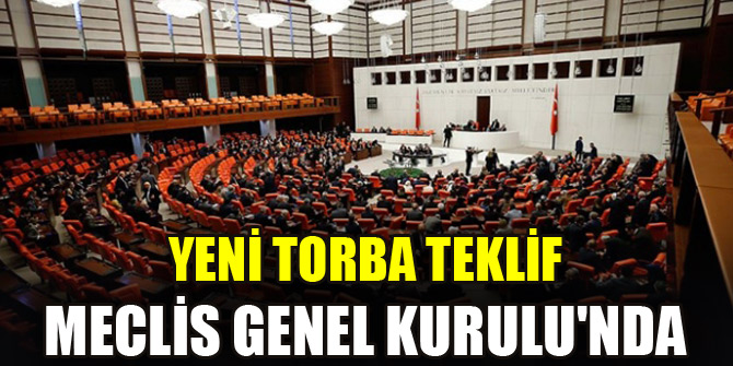Yeni torba teklif Meclis Genel Kurulunda