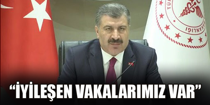Sağlık Bakanı Koca: İyileşen vakalarımız var