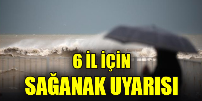 6 il için sağanak uyarısı