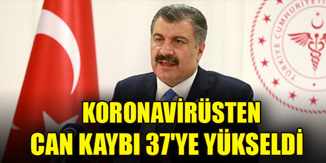 Koronavirüsten ölenlerin sayısı 37ye yükseldi