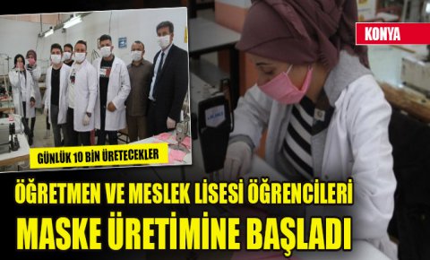 Konyada öğretmen ve meslek lisesi öğrencileri maske üretimine başladı