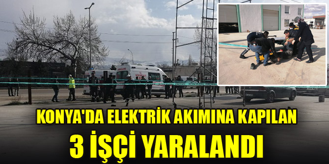 Konyada elektrik akımına kapılan 3 işçi yaralandı