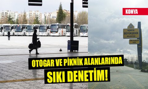 Konyada otogar ve piknik alanlarında sıkı denetim!