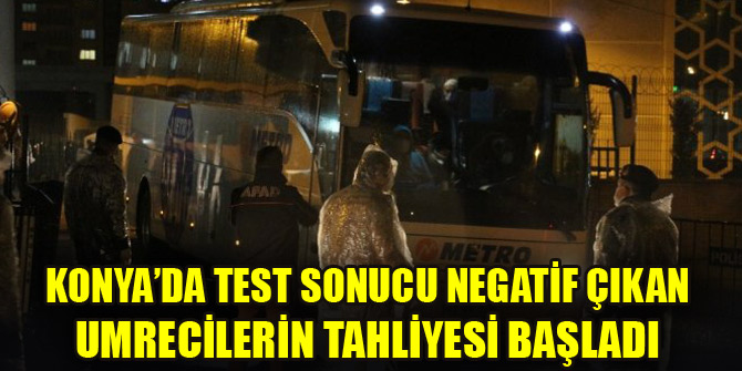 Konya’da test sonucu negatif çıkan umrecilerin tahliyesi başladı