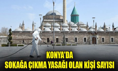 Konyada sokağa çıkma yasağı olan kişi sayısı