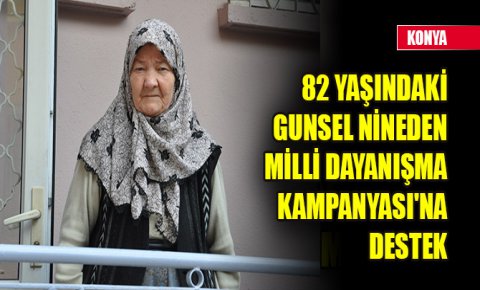 Konyada 82 yaşındaki Gunsel nineden Milli Dayanışma Kampanyasına destek