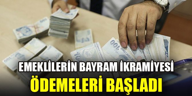 Emeklilerin bayram ikramiyesi ödemeleri başladı