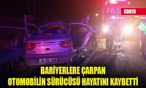 Konyada bariyerlere çarpan otomobilin sürücüsü hayatını kaybetti
