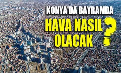 Konyada bayramda hava nasıl olacak?