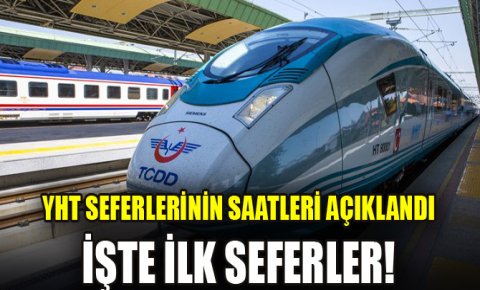 YHT seferlerinin saatleri açıklandı işte ilk seferler!