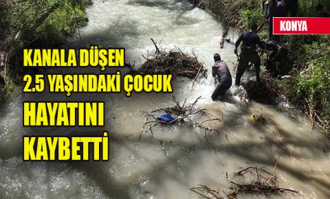 Konyada kanala düşen 2.5 yaşındaki Ömer hayatını kaybetti