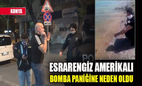 Konyada göle balık bırakan esrarengiz Amerikalı, bu kez bomba paniğine neden oldu