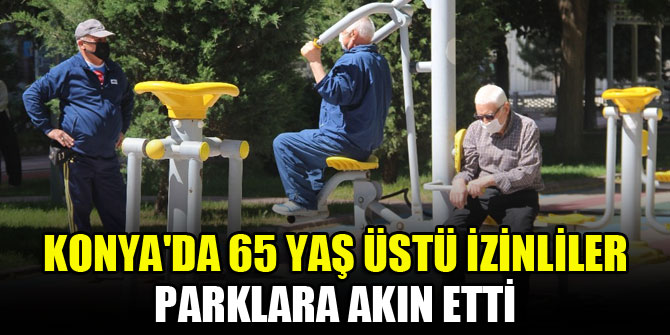 Konyada 65 yaş üstü izinliler parklara akın etti