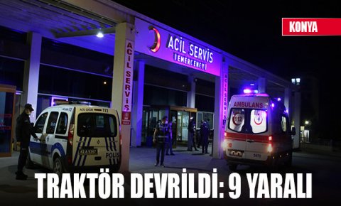 Konyada traktör devrildi, 9 kişi yaralandı