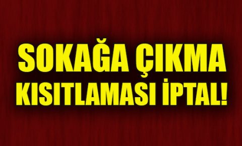 Sokağa çıkma kısıtlaması iptal!