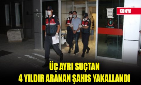 Konyada üç ayrı suçtan 4 yıldır aranan şüpheli yakalandı