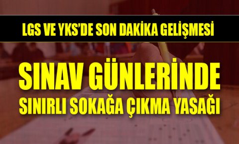 Sınav günlerinde sınırlı sokağa çıkma yasağı uygulanacak