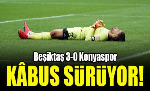 Kâbus sürüyor! Beşiktaş 3-0 Konyaspor