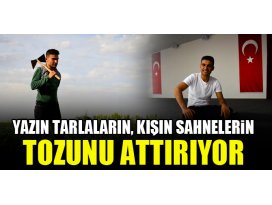 Yazın tarlaların, kışın sahnelerin tozunu attırıyor