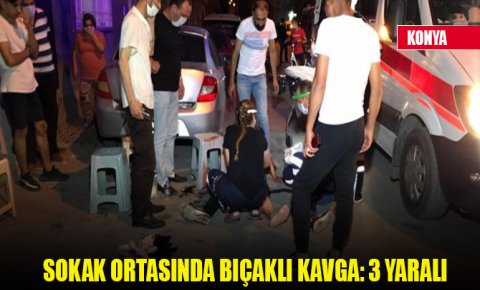 Konyada sokak ortasında bıçaklı kavga: 3 yaralı