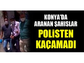 Konya’da aranan şahıslar polisten kaçamadı