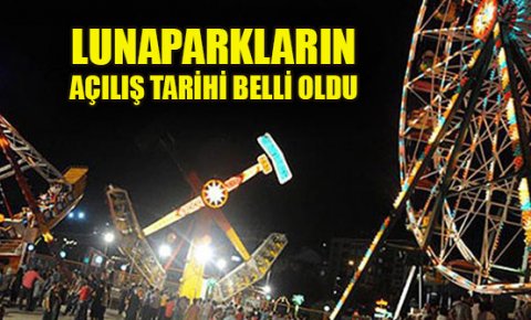 Lunapark ve tematik parkların açılış tarihi belli oldu
