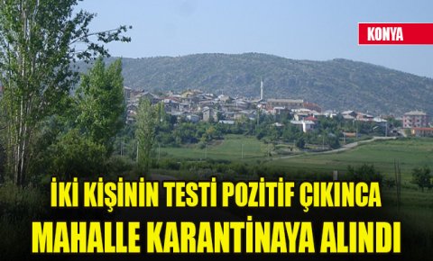 Konyada iki kişinin test sonucu pozitif çıkan mahalle karantinaya alındı