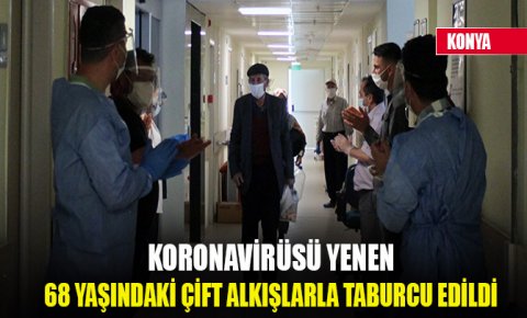 Konyada koronavirüsü yenen 68 yaşındaki çift alkışlarla taburcu edildi