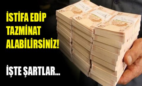 İstifa edip tazminat alabilirsiniz! İşte şartlar...