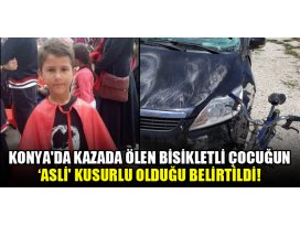 Konyada kazada ölen bisikletli çocuğun asli kusurlu olduğu belirtildi!